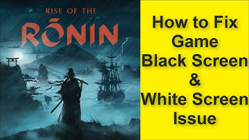 How to Fix Rise of the Rōnin Game Black Screen Issue - Game White Screen Issue 2025