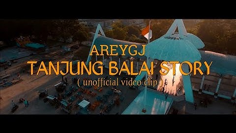 AREYGJ - TANJUNG BALAI STORY ( Unofficial Video Clip )