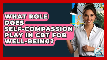 What Role Does Self-compassion Play In CBT For Well-being? - CBT Toolkit