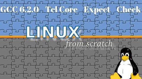 Linux From Scratch - 6. Compilation of GCC-6.2.0 Pass 2 Part - II ,Tcl Core, Expect and Check