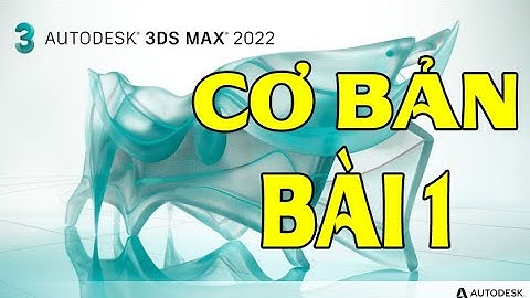 HỌC 3DS MAX CƠ BẢN | Khoá học 3Ds Max online Bài 1 : Tổng Quan 3Ds max