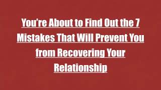 7 Mistakes To Avoid When Trying to Get Your Ex Back