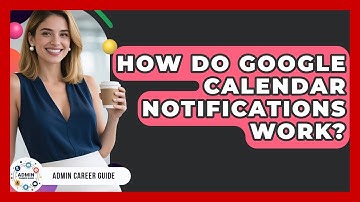 How Do Google Calendar Notifications Work? - Admin Career Guide