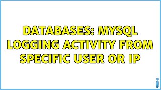 Databases: MySQL logging activity from specific user or ip
