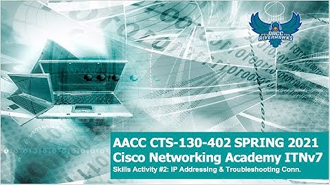 AACC - Spring 2021 CTS-130 CCNA ITNv7 Tutorial Skills #2: IP Address & Connectivity Troubleshooting
