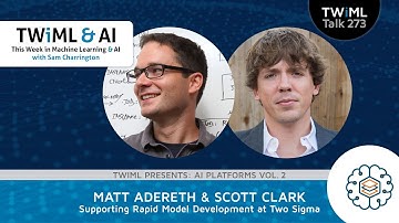 Supporting Rapid Model Development at Two Sigma with Matt Adereth & Scott Clark - TWIML Talk #273