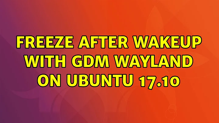 Ubuntu: Freeze after wakeup with GDM Wayland on Ubuntu 17.10 (3 Solutions!!)