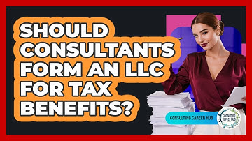 Should Consultants Form An LLC For Tax Benefits? - Consulting Career Hub