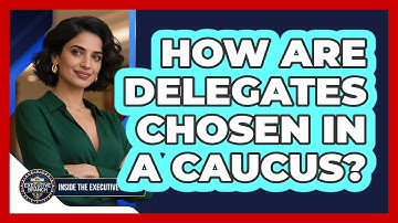 How Are Delegates Chosen In A Caucus? - Inside the Executive Branch