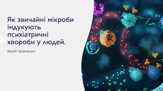 Крейг Шимасакі. Як звичайні мікроби індукують психіатричні хвороби у людей.