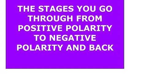 The Stages You Go Through From Positive Polarity To Negative Polarity And Back