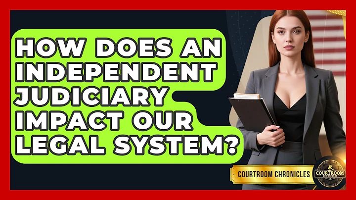 How Does An Independent Judiciary Impact Our Legal System? - Courtroom Chronicles