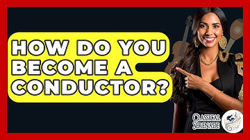 How Do You Become A Conductor? - Classical Serenade
