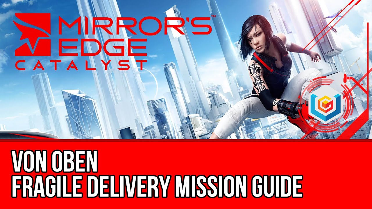 Mirror’s Edge Catalyst Fragile Delivery - Von Oben (Mission Guide)