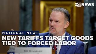 New tariffs target imports tied to forced labor as trade policy takes effect