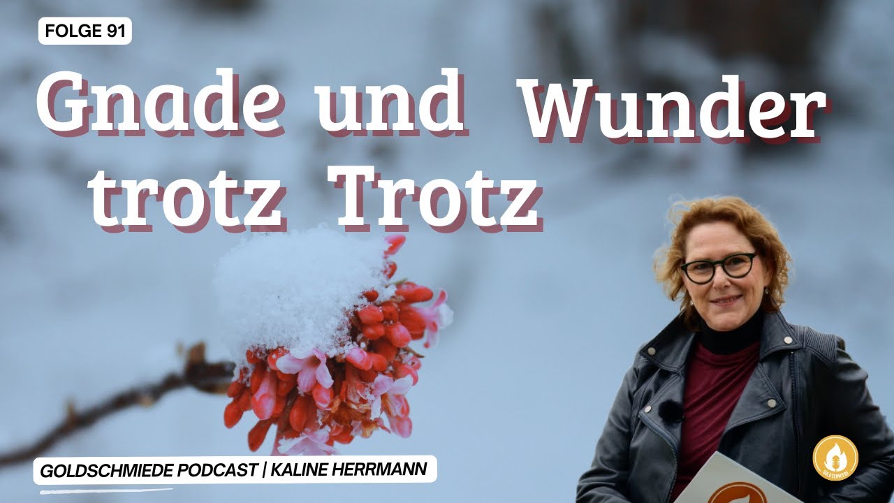 Gnade und Wunder trotz Trotz | Folge 91 | Kaline Herrmann | Goldschmiede Podcast