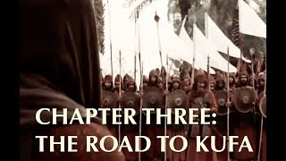 The Road to Kufa: Chapter 3 (MOVIE: Karbala - Hussain's Everlasting Stand)