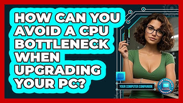 How Can You Avoid A CPU Bottleneck When Upgrading Your PC? - Your Computer Companion