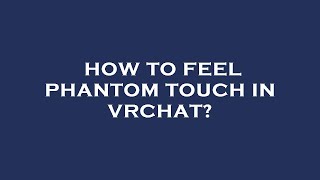 How to feel phantom touch in vrchat?