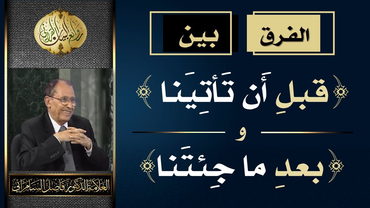 الفرق بين ( قبل أن تأتينا ) و  ( بعد ما جئتنا ) | د. فاضل السامرائي