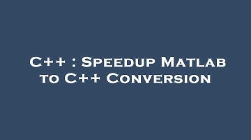 C++ : Speedup Matlab to C++ Conversion