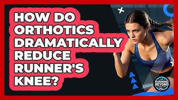 How Do Orthotics Dramatically Reduce Runner