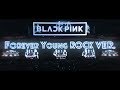 BLACKPINK FOREVER YOUNG ROCK VERSION 