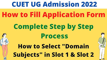 How to Fill CUET 2022 Application Form | Step by Step Process | Slot 1 & Slot 2 | Domain Subjects
