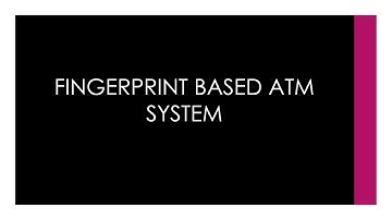 FINGERPRINT BASED ATM SYSTEM | PRESENTATION AND REPORT | PROJECT