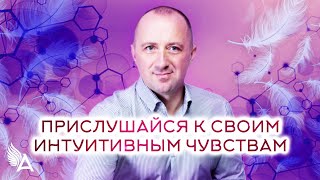 Совет от Ангелов - ПРИСЛУШАЙСЯ К СВОИМ ИНТУИТИВНЫМ ЧУВСТВАМ! − Михаил Агеев