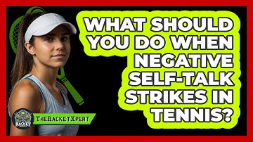 What Should You Do When Negative Self-talk Strikes In Tennis? - The Racket Xpert