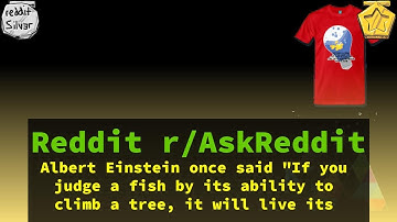 Reddit r/AskReddit - Albert Einstein once said "If you judge a fish by its ability to climb a tree,