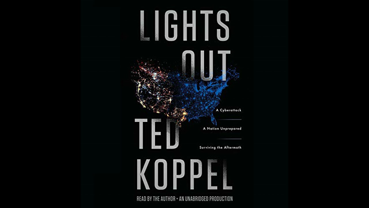 Lights Out: A Cyberattack, A Nation Unprepared, Surviving the Aftermath by Ted Koppel