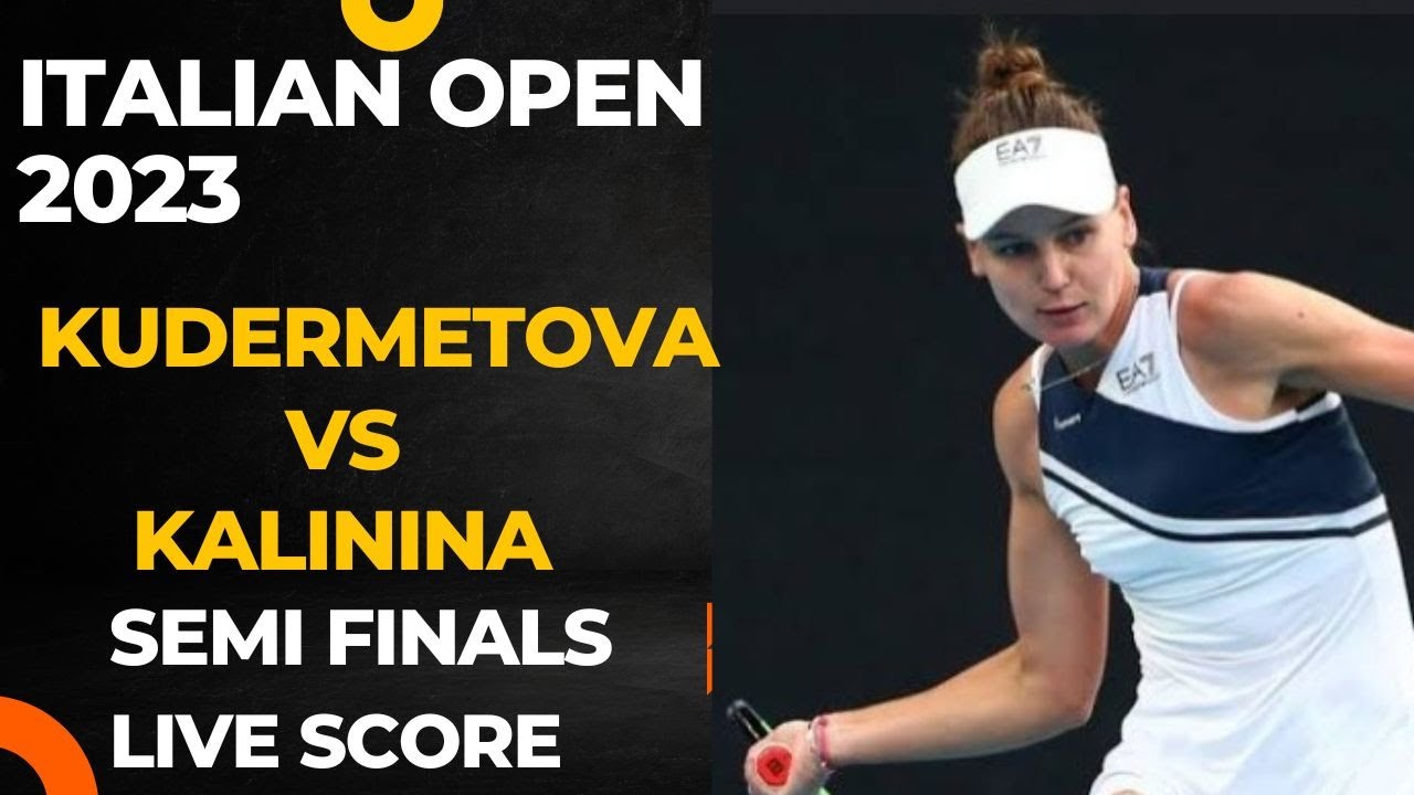 Kudermetova vs Kalinina Italian Open 2023 Semi Finals Live score