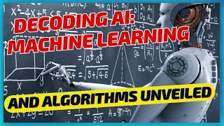 Decoding AI: Machine Learning and Algorithms Unveiled