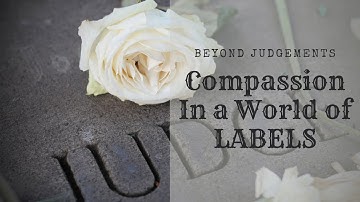 Beyond Judgment: Cultivating Compassion in a World of Labels