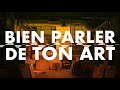 COMMENT BIEN PARLER DE TON ART ?