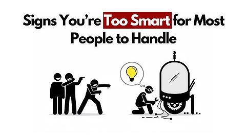 8 Signs You’re Too Smart for Most People to Handle