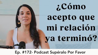 172 | ¿Cómo aceptar que mi relación se acabó? Supéralo Por Favor | Podcast en Español
