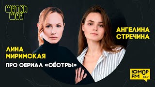 Ангелина Стречина и Лина Миримская: про сериал «Сёстры», чувства на съемках, как управлять мужчинами