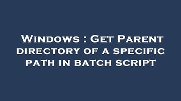 Windows : Get Parent directory of a specific path in batch script