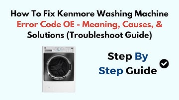 How To Fix Kenmore Washing Machine Error Code OE - Meaning, Causes, & Solutions (Troubleshoot Guide)
