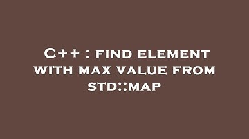 C++ : find element with max value from std::map