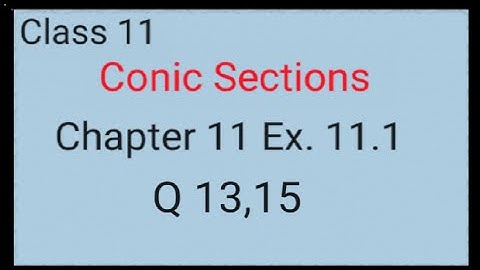 Chapter 11 Ex 11.1 Conic Sections Q 13,15 Class 11 Maths