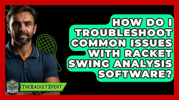 How Do I Troubleshoot Common Issues With Racket Swing Analysis Software? - The Racket Xpert