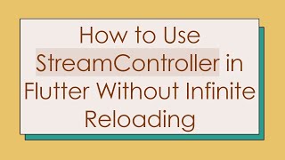 How to Use StreamController in Flutter Without Infinite Reloading