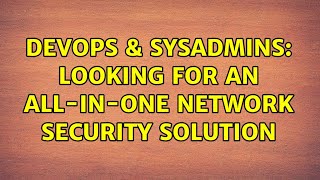 DevOps & SysAdmins: Looking for an all-in-one Network Security solution (3 Solutions!!)