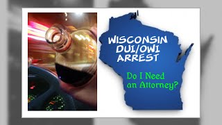 Wisconsin DUI Arrest: Do I need an Attorney?