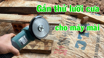 Gắn thử lưỡi cưa vào máy mài để cưa gỗ