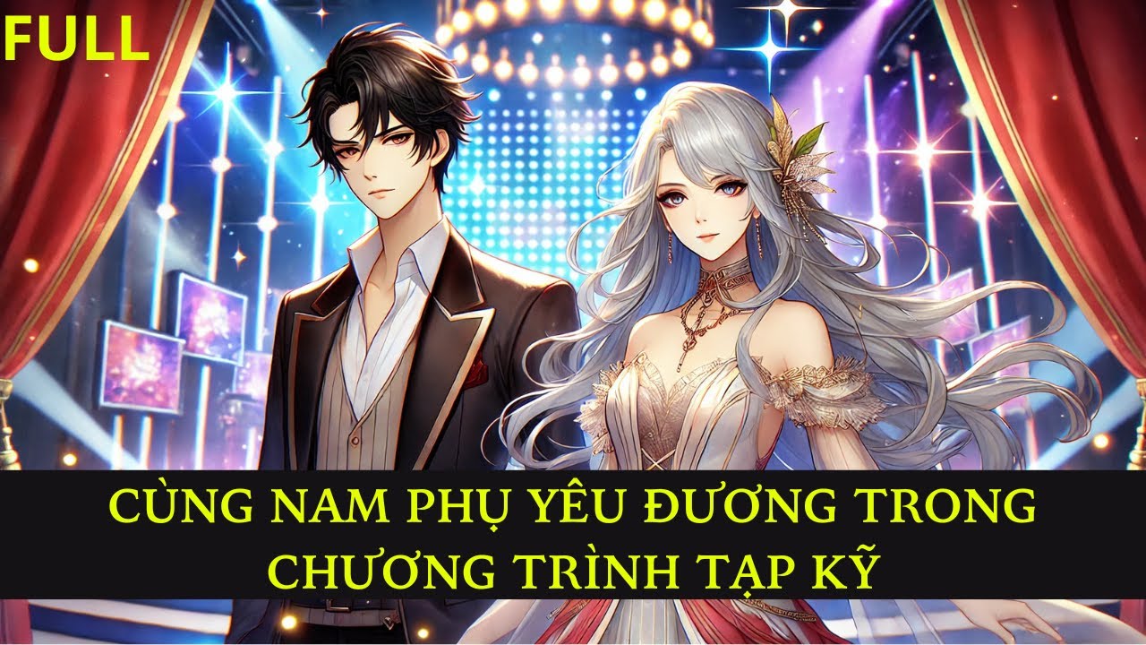 [Truyện Audio] CÙNG NAM PHỤ YÊU ĐƯƠNG TRONG CHƯƠNG TRÌNH TẠP KỸ ( Full) | Sứa Sụt Sịt